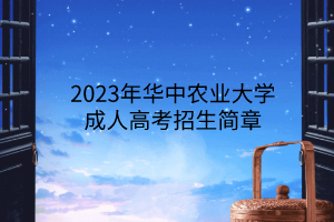 <b>2023年华中农业大学成人高考招生简章</b>