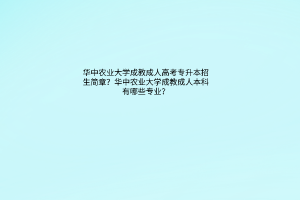 华中农业大学成教成人高考专升本招生简章？华中农业大学成教成人本科有哪些专业？