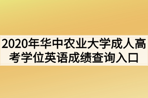 2020年华中农业大学成人高考学位英语成绩查询入口