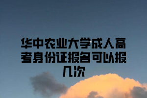 华中农业大学成人高考身份证报名可以报几次