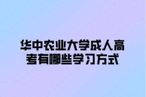 华中农业大学成人高考有哪些学习方式