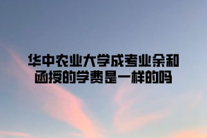 华中农业大学成考业余和函授的学费是一样的吗