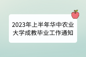 2023年上半年华中农业大学成教毕业工作通知